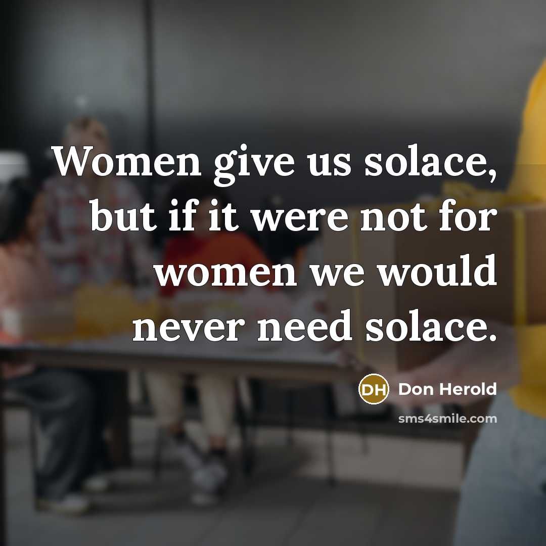 “Women give us solace, but if it were not for…” quote by Don Herold