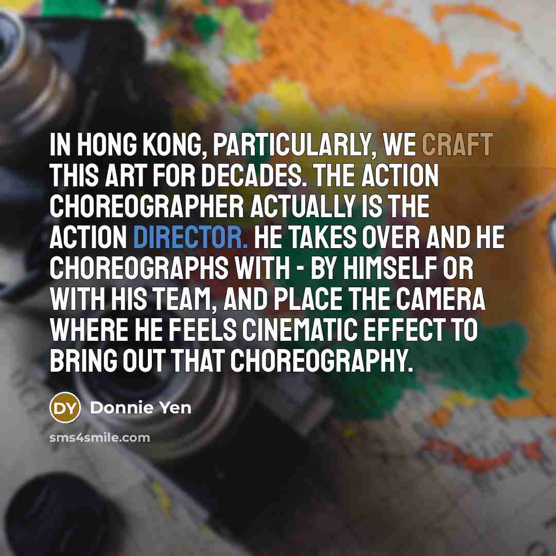 “In Hong Kong, particularly, we craft this art for decades.…” quote by Donnie Yen
