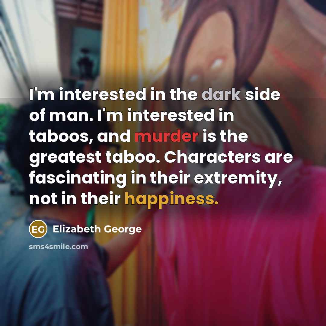 “I'm interested in the dark side of man. I'm interested…” quote by Elizabeth George