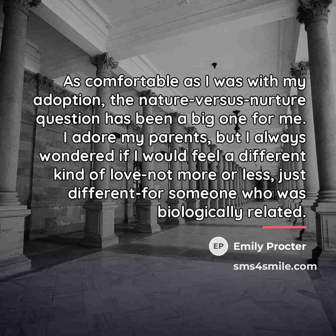 “As comfortable as I was with my adoption, the nature-versus-nurture…” quote by Emily Procter