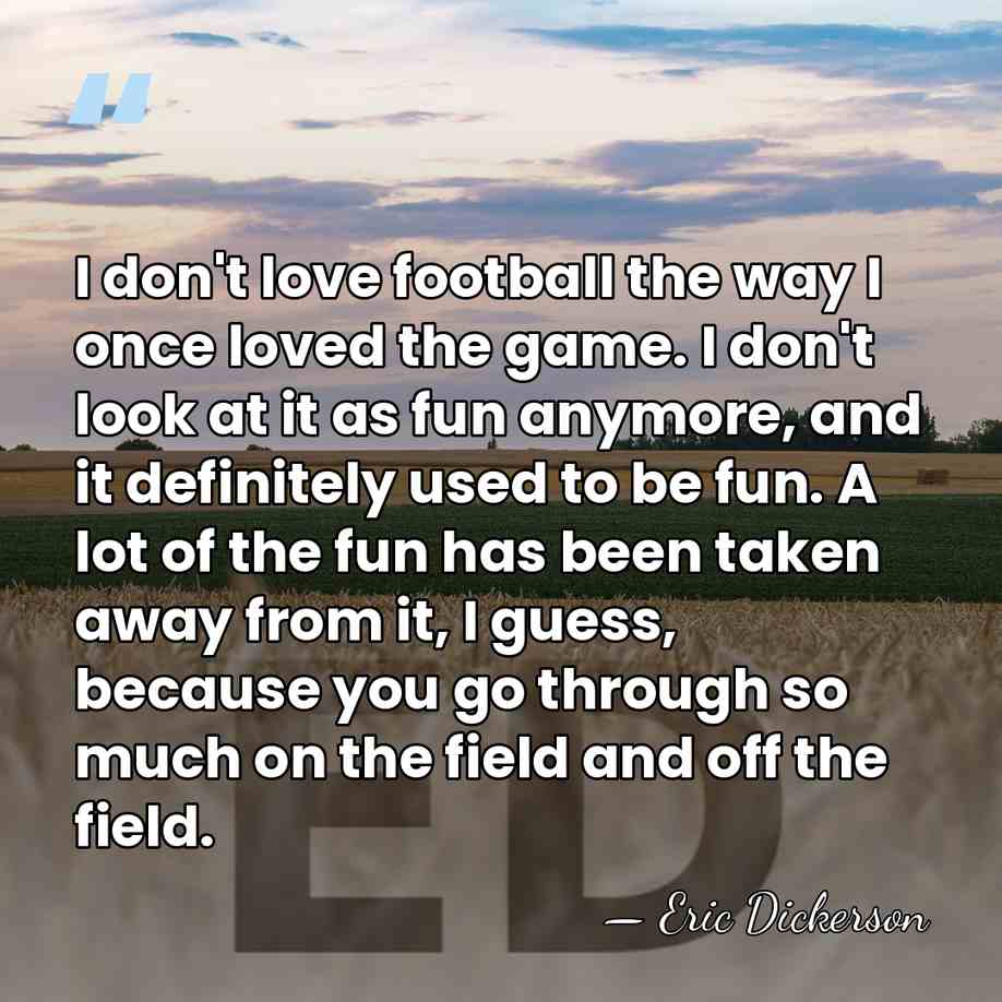 I don't love football the way I once loved the game. I&hellip; - Eric Dickerson