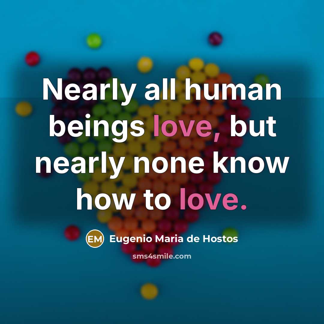 “Nearly all human beings love, but nearly none know how…” quote by Eugenio Maria de Hostos