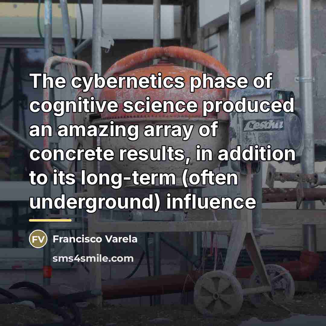 “The cybernetics phase of cognitive science produced an amazing array…” quote by Francisco Varela