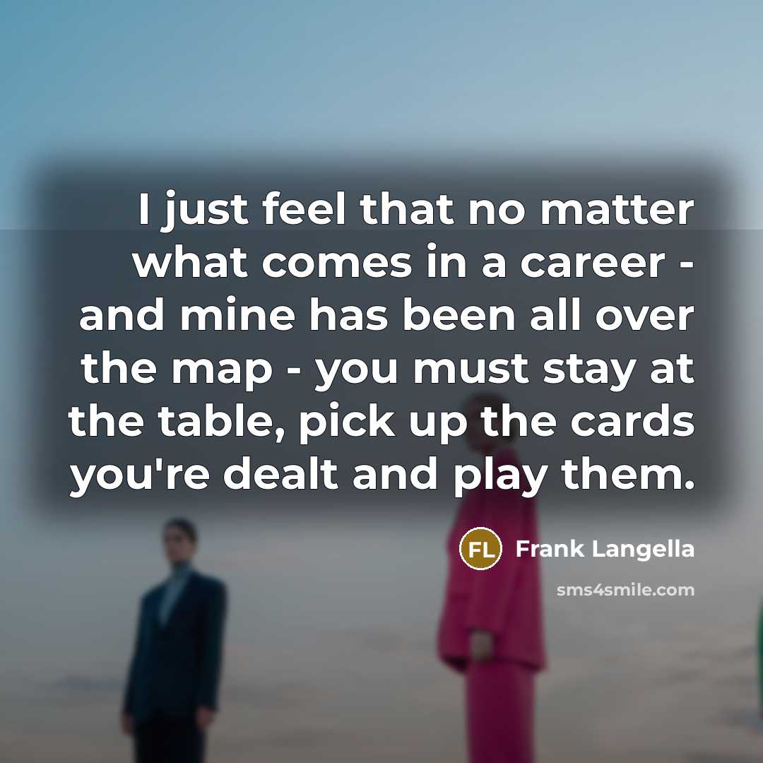 “I just feel that no matter what comes in a…” quote by Frank Langella