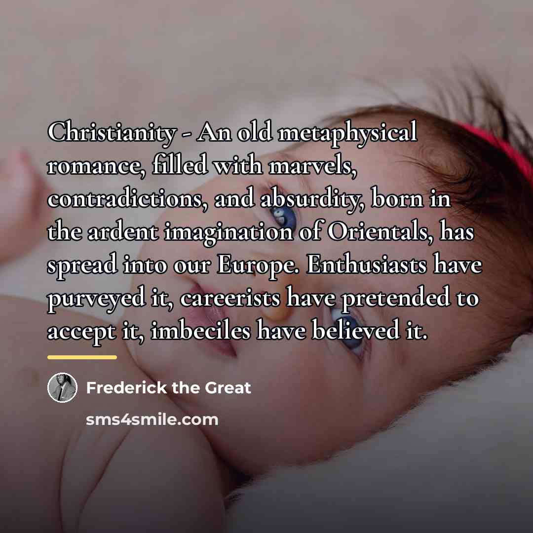 “Christianity - An old metaphysical romance, filled with marvels, contradictions,…” quote by Frederick The Great
