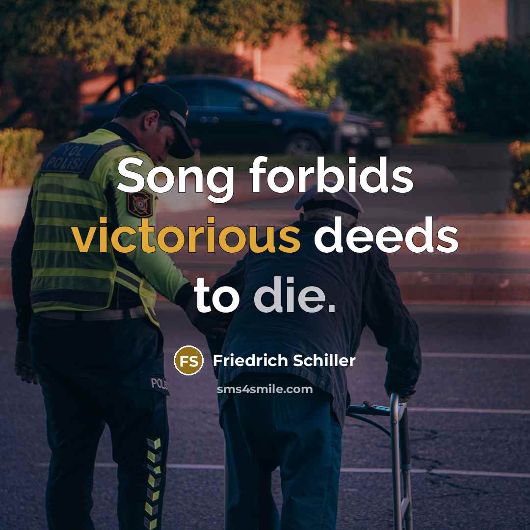 “Song forbids victorious deeds to die.…” quote by Friedrich Schiller