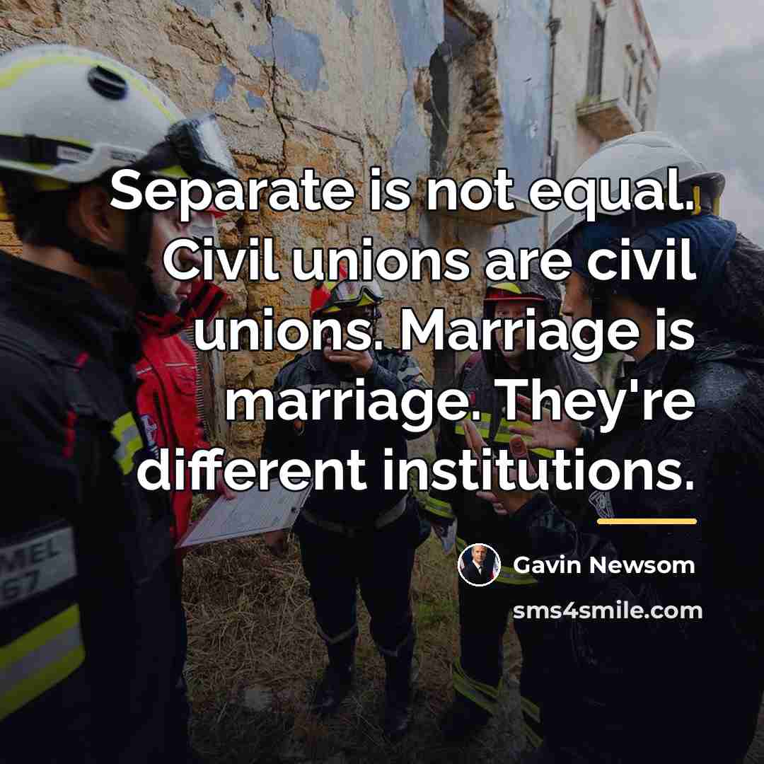 “Separate is not equal. Civil unions are civil unions. Marriage…” quote by Gavin Newsom