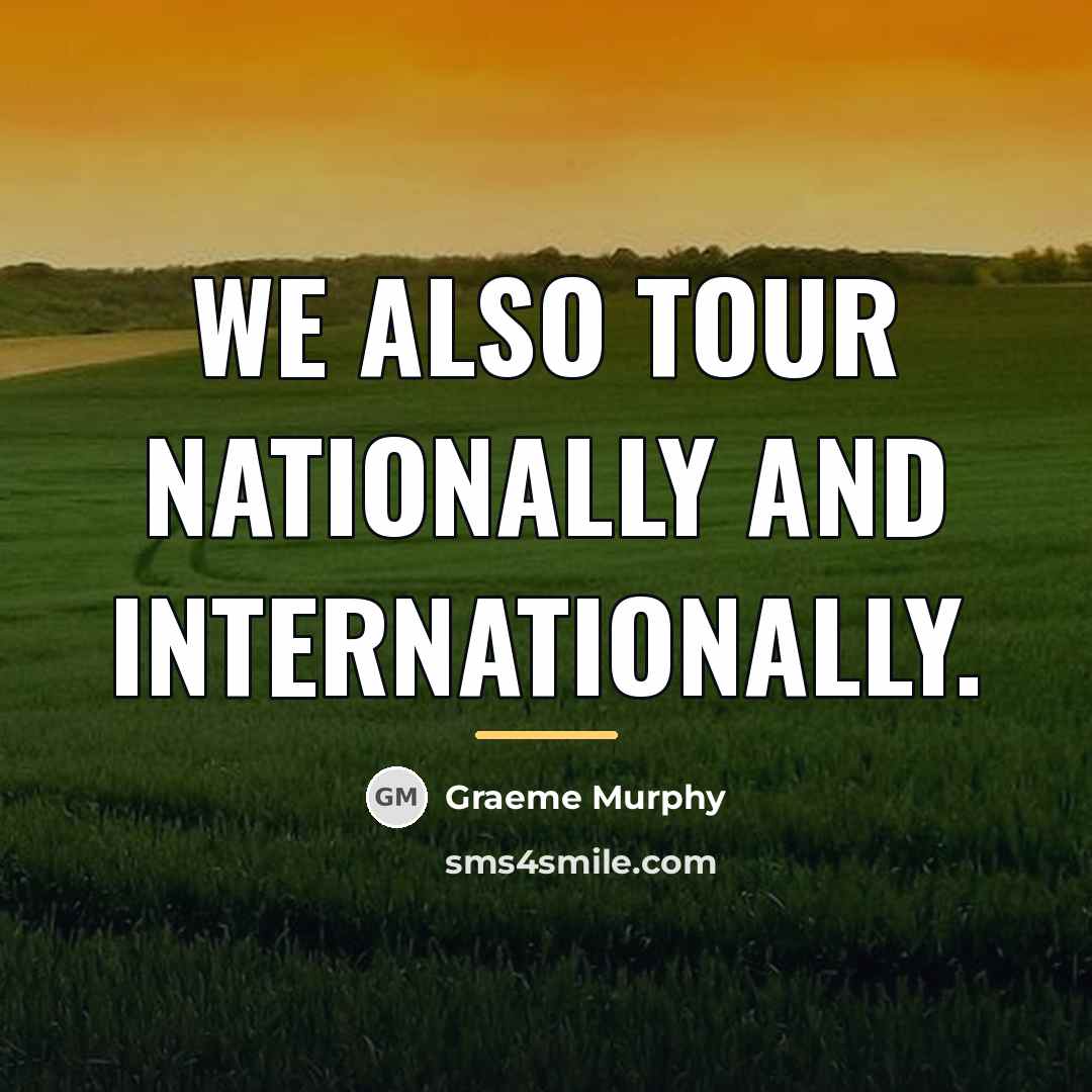 “We also tour nationally and internationally.…” quote by Graeme Murphy