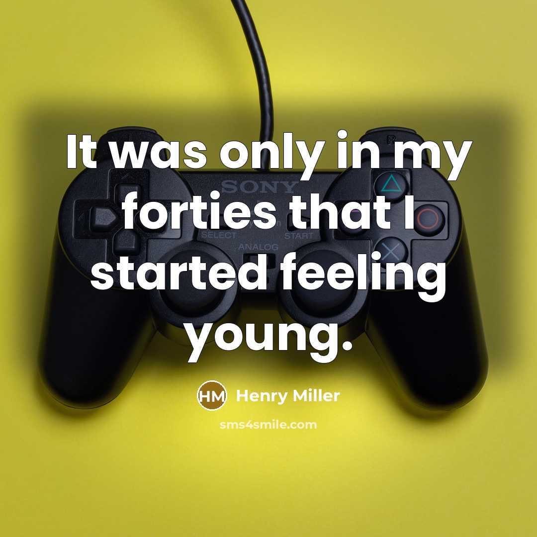 “It was only in my forties that I started feeling…” quote by Henry Miller