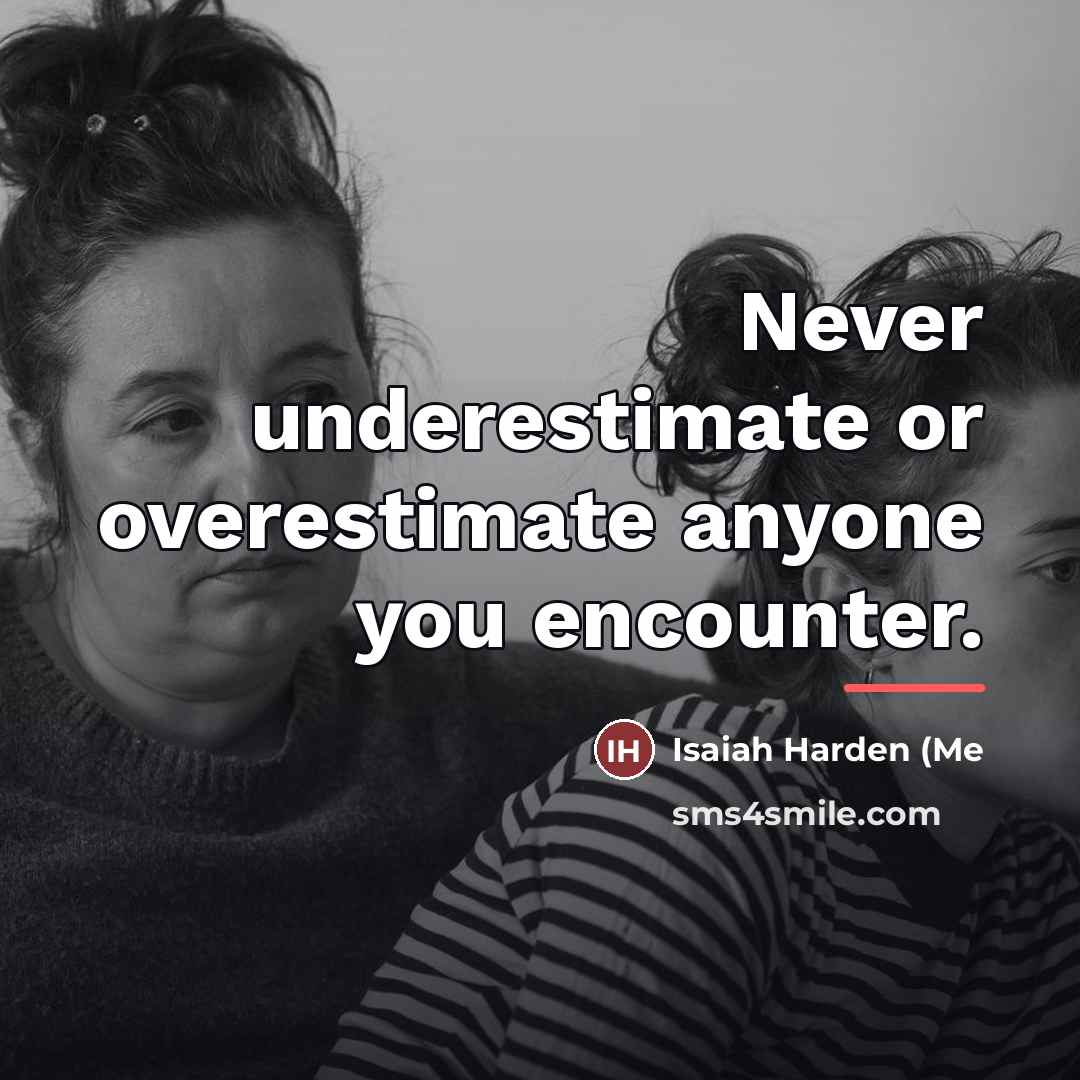 “Never underestimate or overestimate anyone you encounter.…” quote by Isaiah Harden (Me