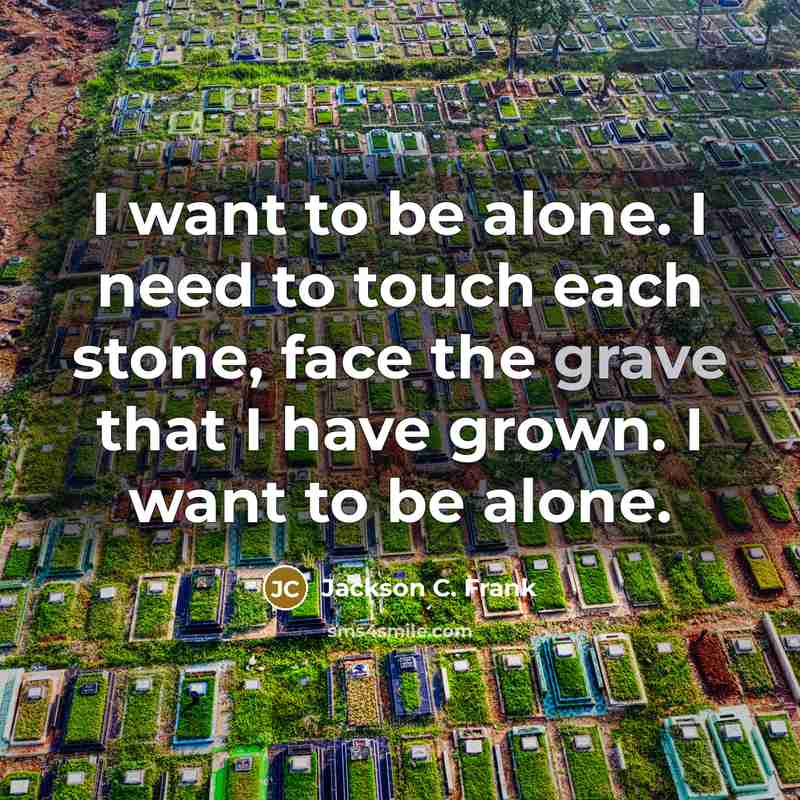 “I want to be alone. I need to touch each…” quote by Jackson C. Frank