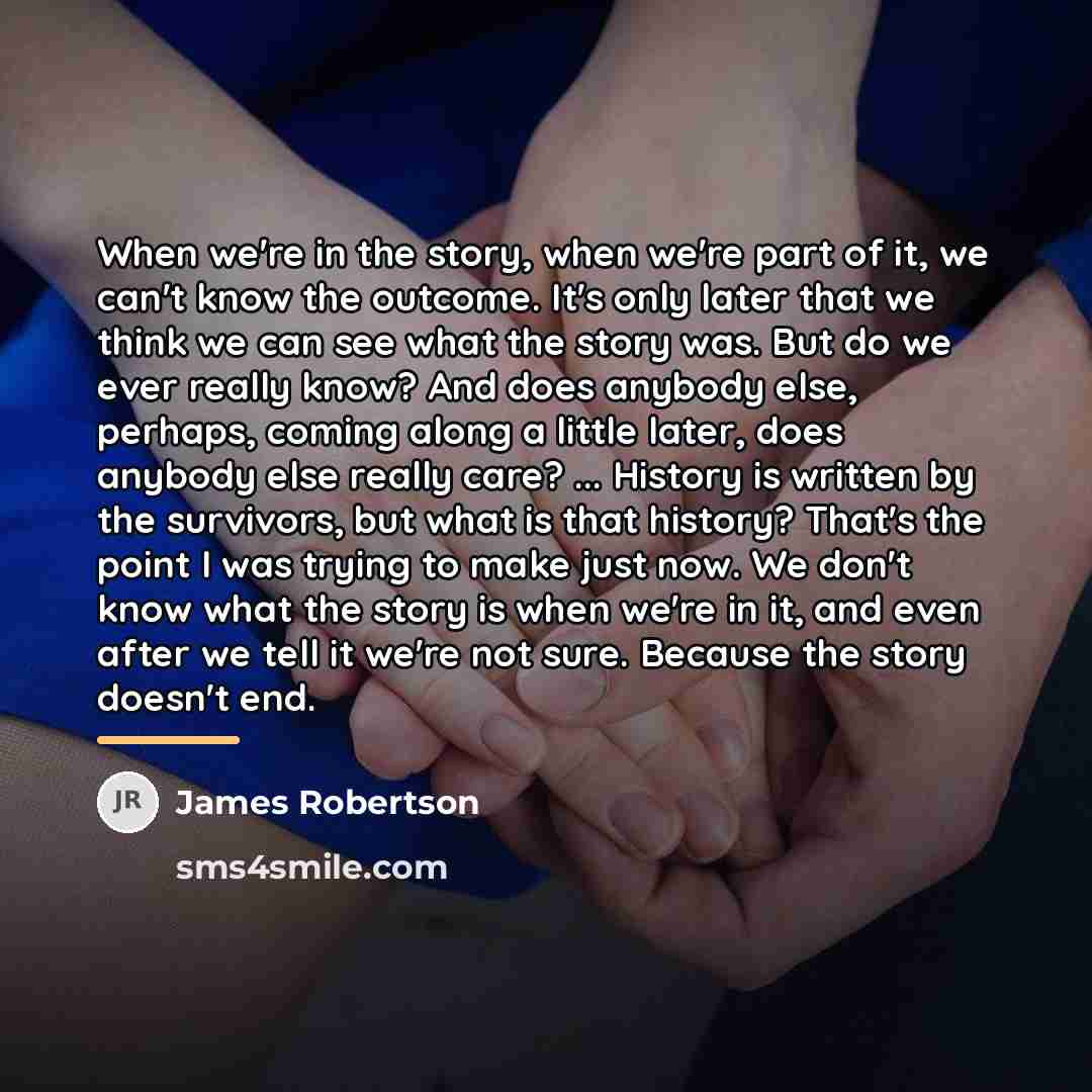 “When we're in the story, when we're part of it,…” quote by James Robertson