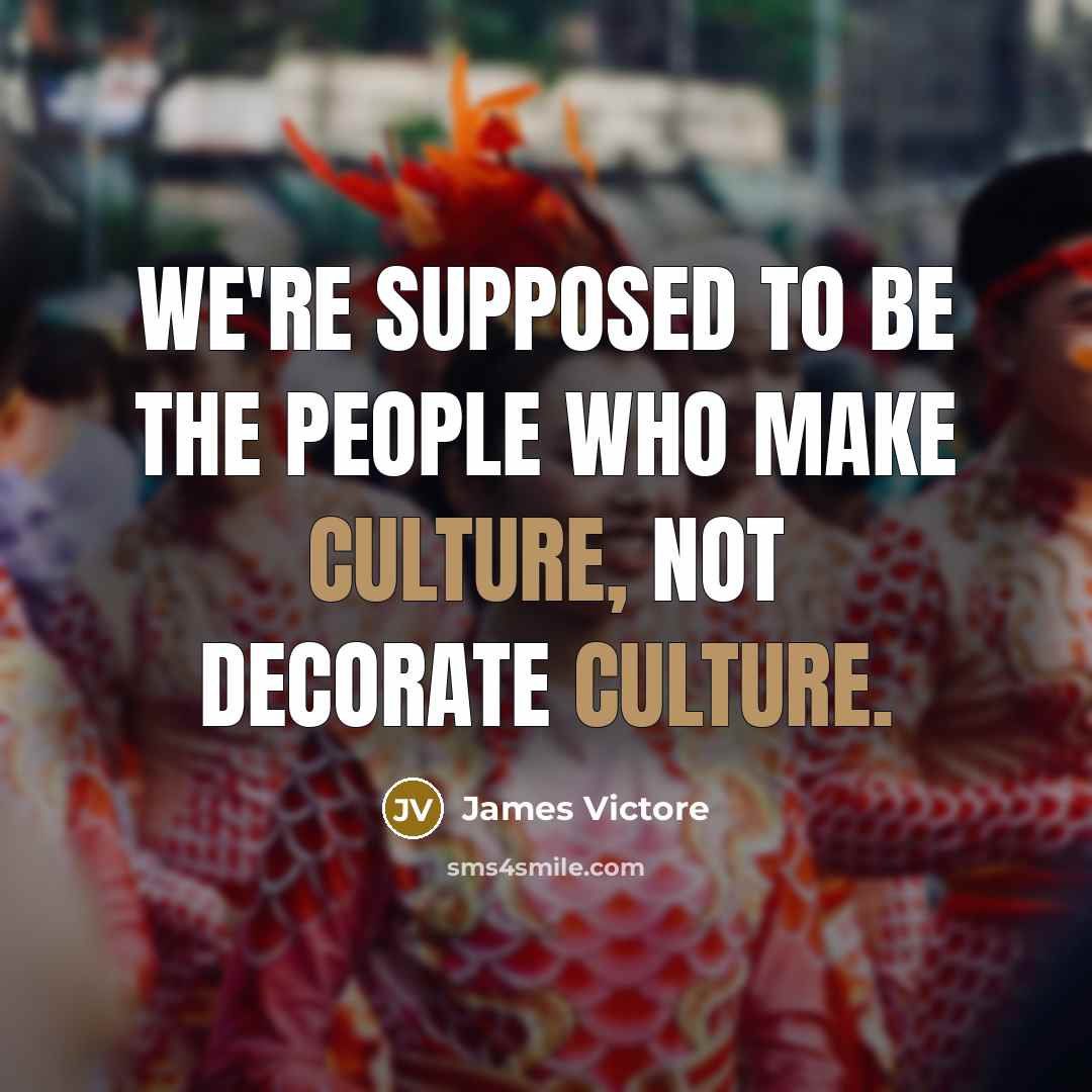 “We're supposed to be the people who make culture, not…” quote by James Victore