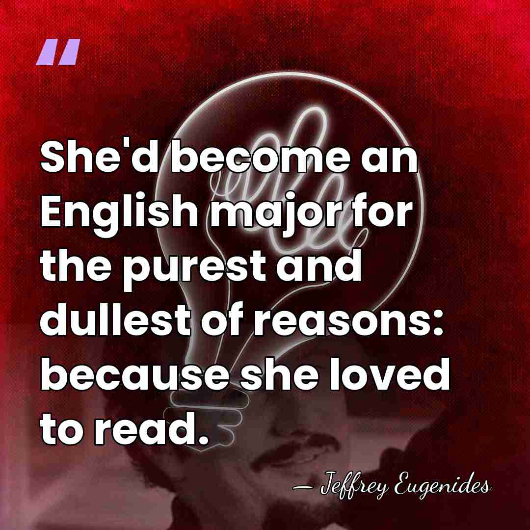 She'd become an English major for the purest and dullest of reasons:&hellip; - Jeffrey Eugenides