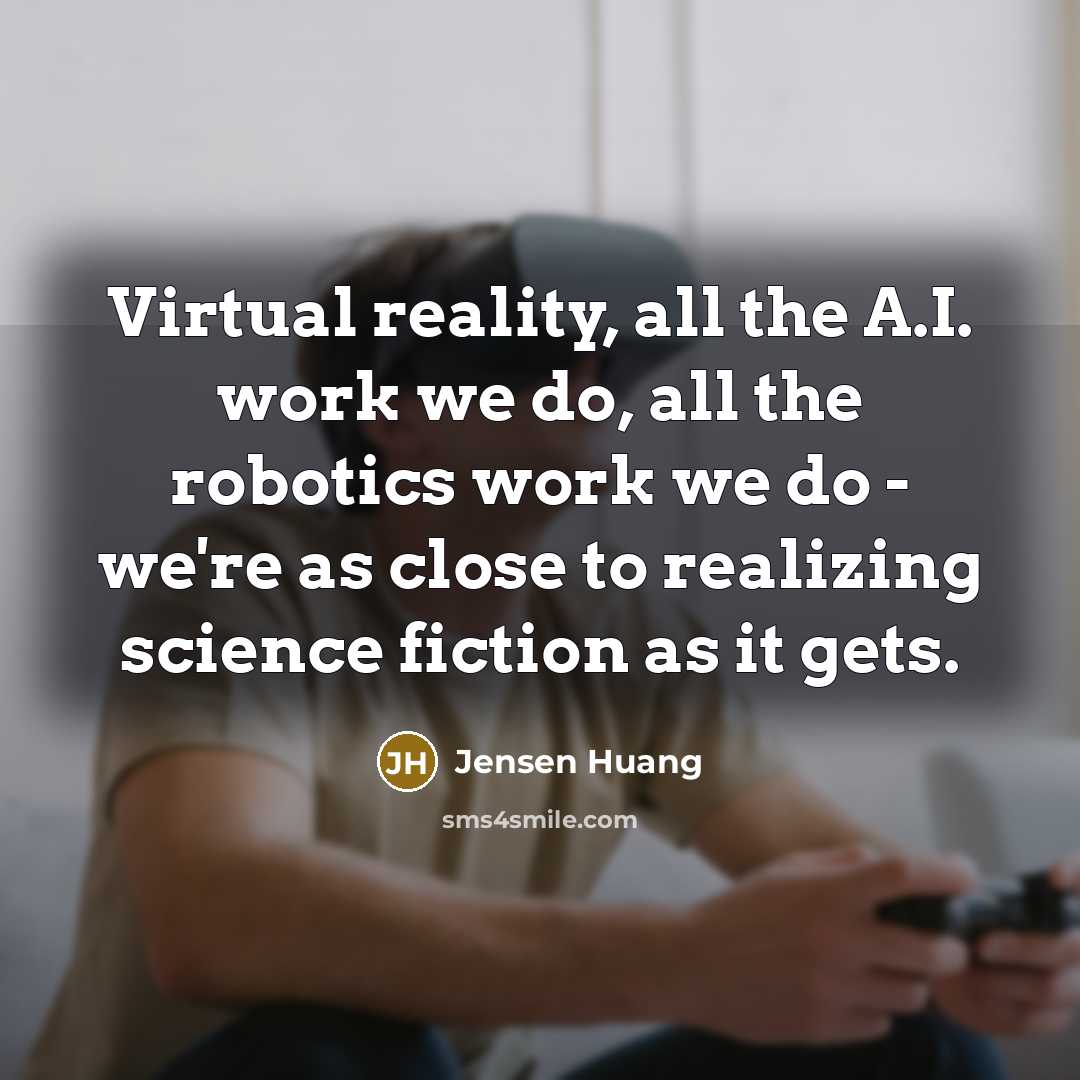 “Virtual reality, all the A.I. work we do, all the…” quote by Jensen Huang