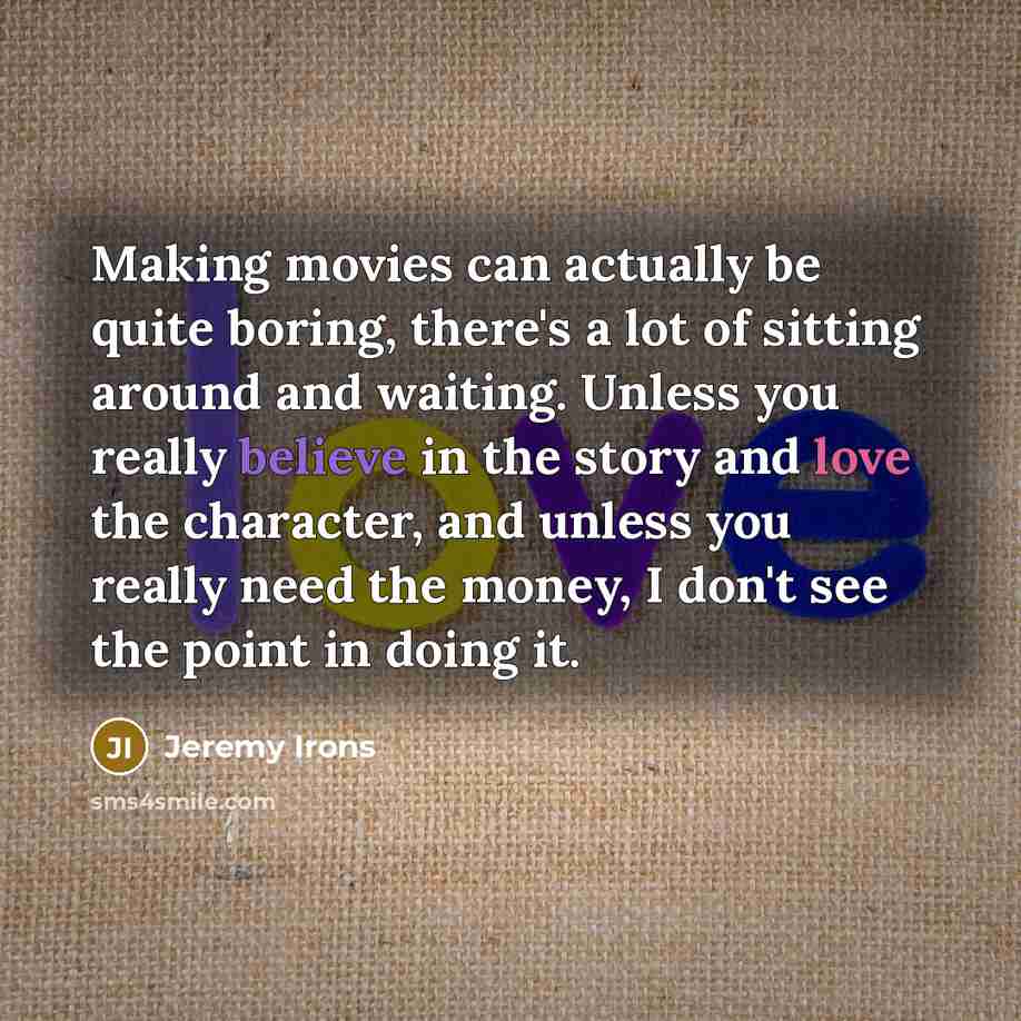 “Making movies can actually be quite boring, there's a lot…” quote by Jeremy Irons