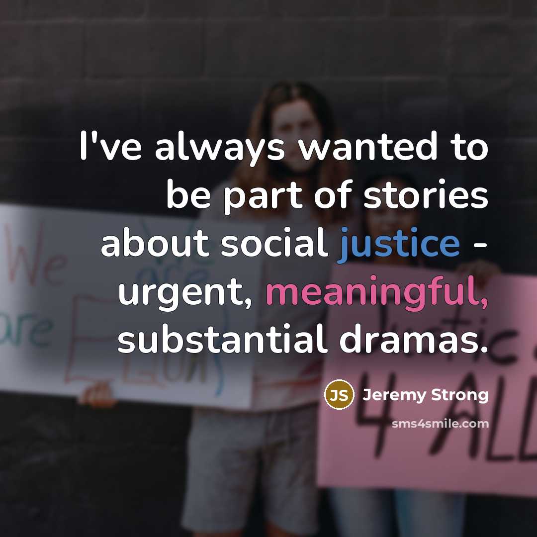 “I've always wanted to be part of stories about social…” quote by Jeremy Strong