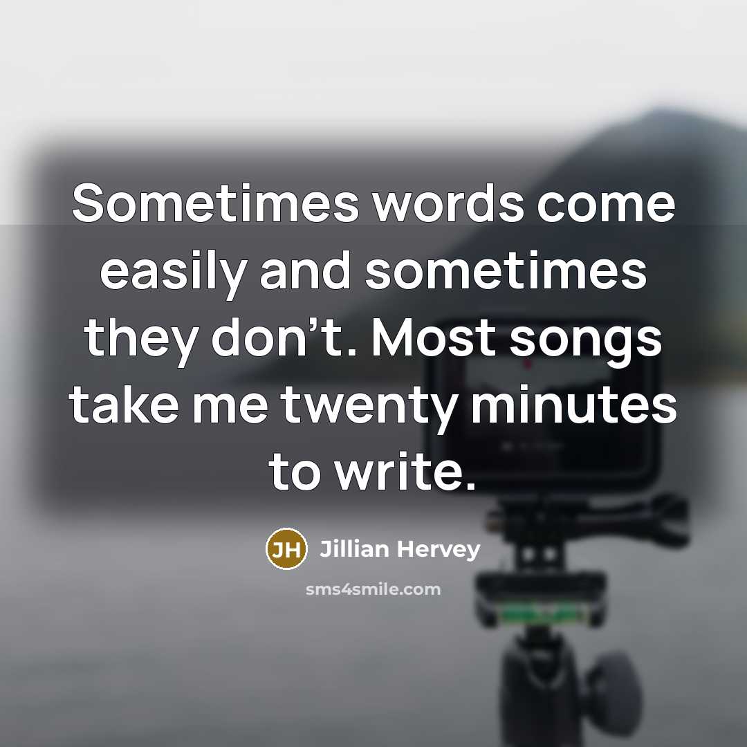 “Sometimes words come easily and sometimes they don't. Most songs…” quote by Jillian Hervey
