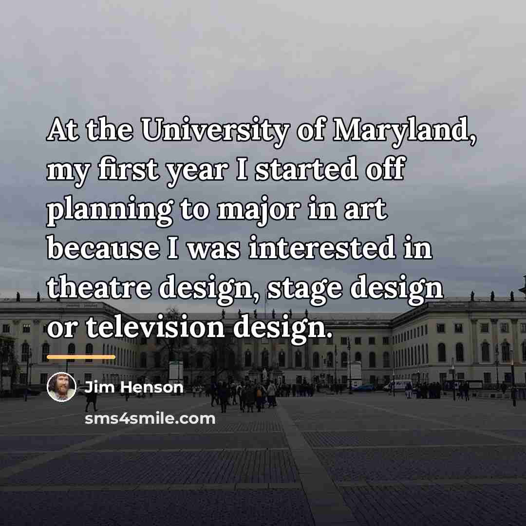 “At the University of Maryland, my first year I started…” quote by Jim Henson