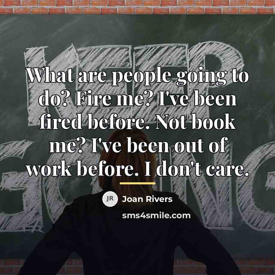 “What are people going to do? Fire me? I've been…” quote by Joan Rivers