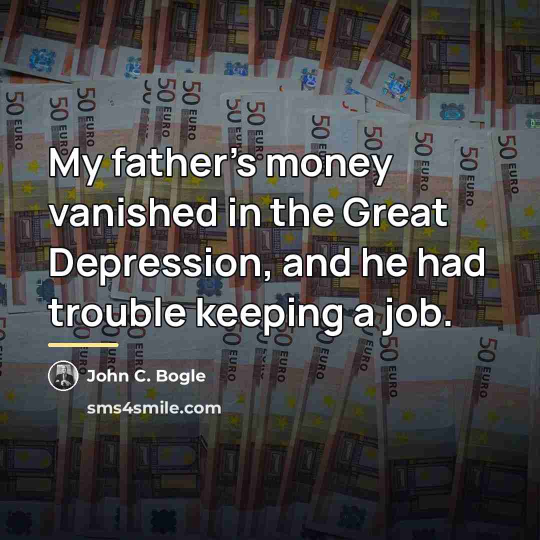 “My father's money vanished in the Great Depression, and he…” quote by John C. Bogle