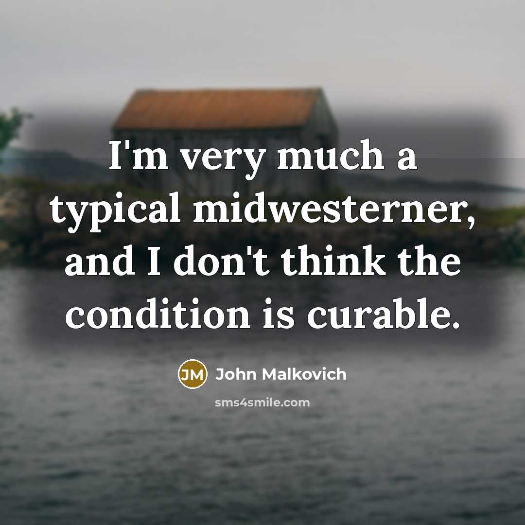 “I'm very much a typical midwesterner, and I don't think…” quote by John Malkovich