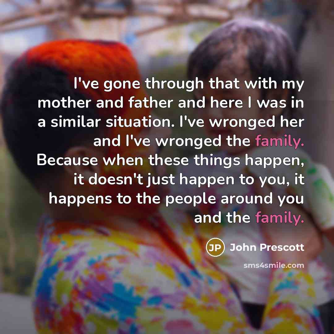 “I've gone through that with my mother and father and…” quote by John Prescott