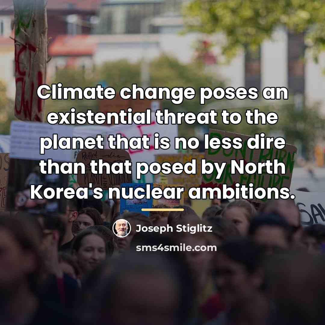 “Climate change poses an existential threat to the planet that…” quote by Joseph Stiglitz