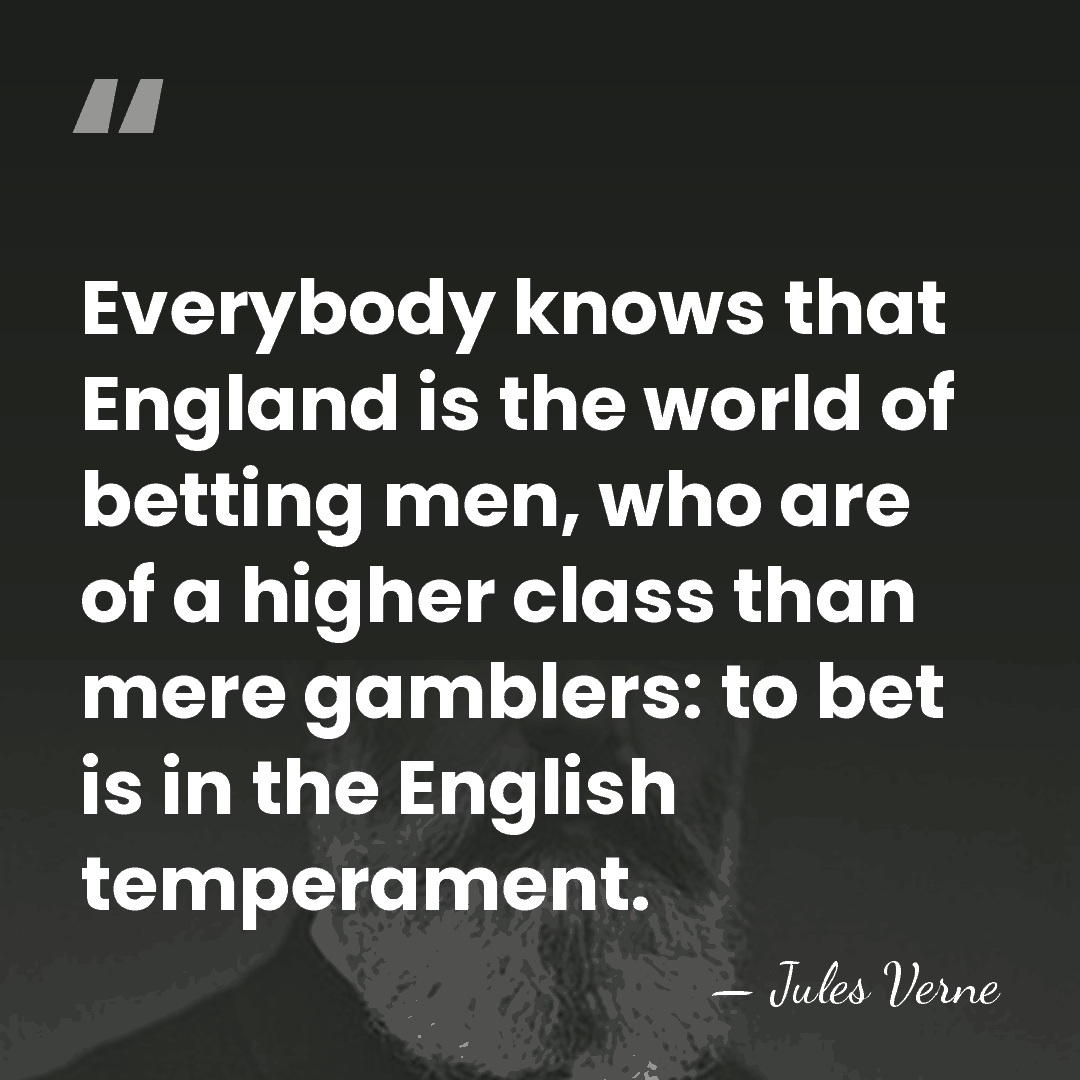 Everybody knows that England is the world of betting men, who are&hellip; - Jules Verne