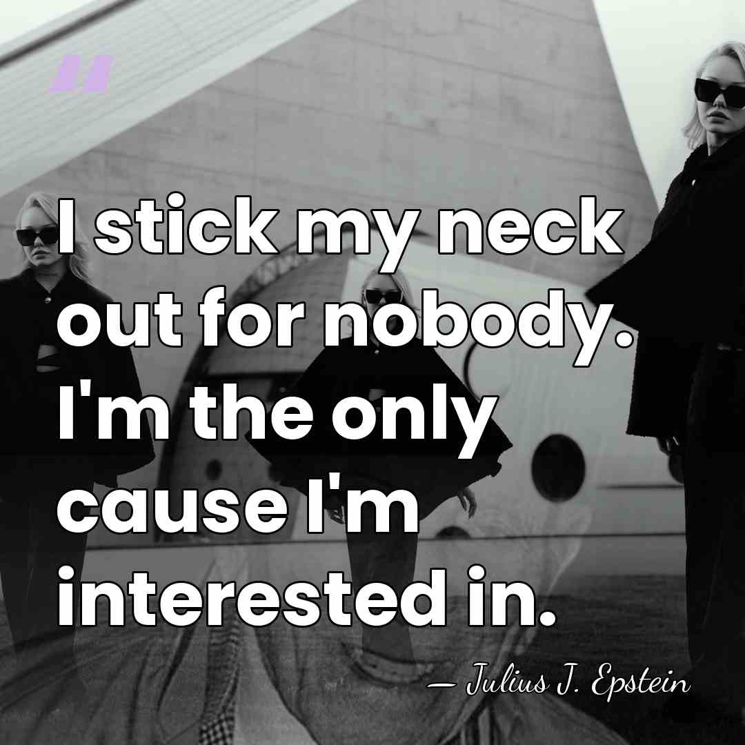 I stick my neck out for nobody. I'm the only cause I'm&hellip; - Julius J. Epstein