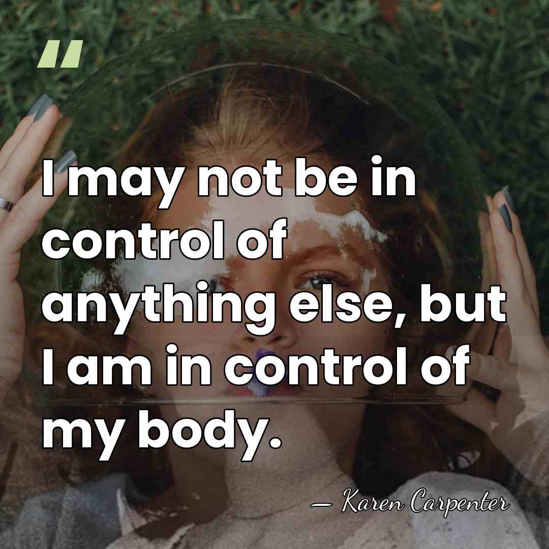 I may not be in control of anything else, but I am&hellip; - Karen Carpenter