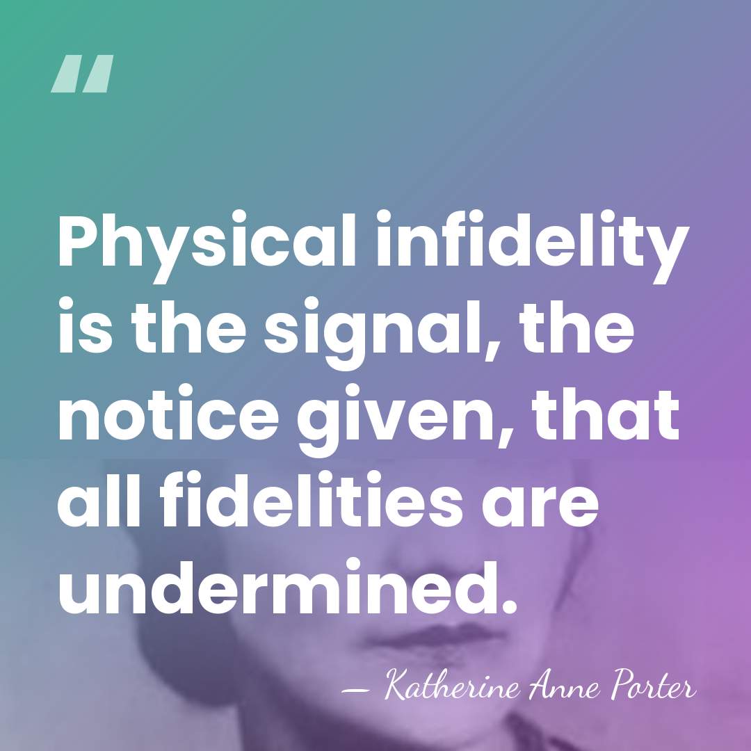 Physical infidelity is the signal, the notice given, that all fidelities are&hellip; - Katherine Anne Porter