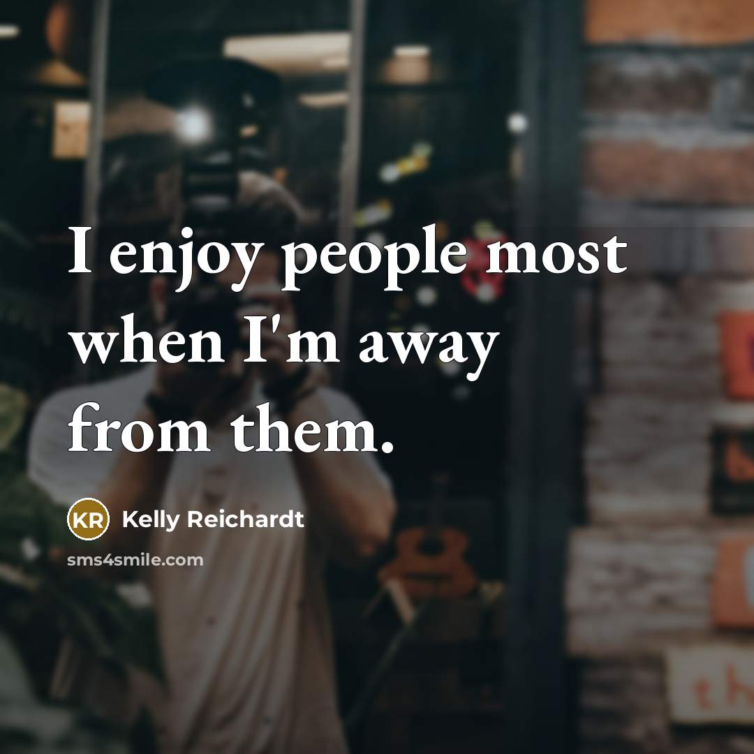 “I enjoy people most when I'm away from them.…” quote by Kelly Reichardt