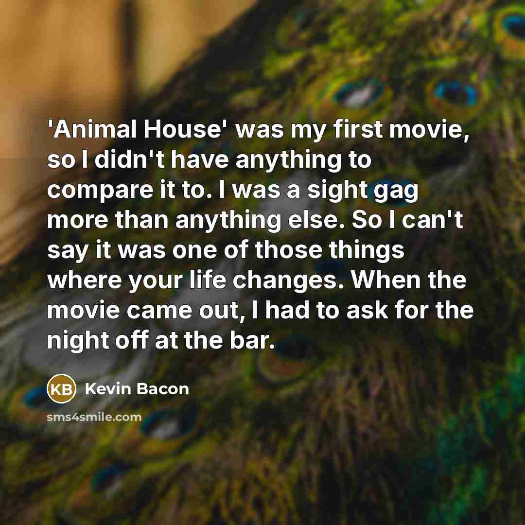“'Animal House' was my first movie, so I didn't have…” quote by Kevin Bacon