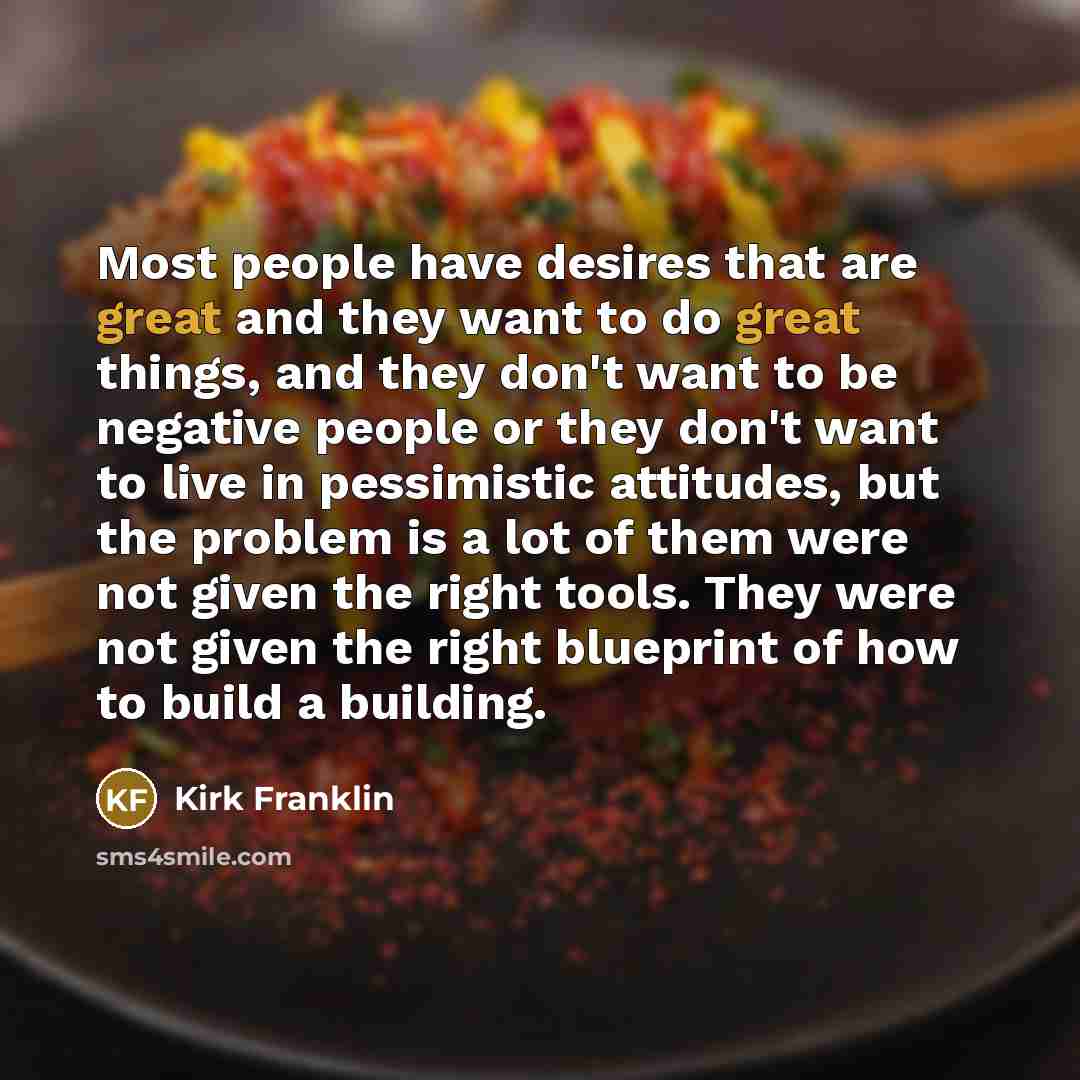 “Most people have desires that are great and they want…” quote by Kirk Franklin