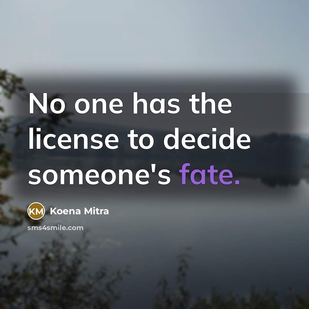 “No one has the license to decide someone's fate.…” quote by Koena Mitra