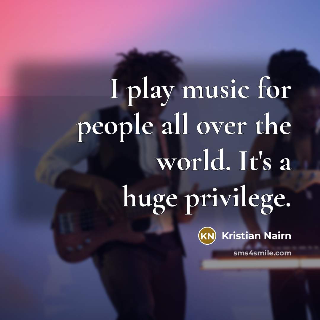 “I play music for people all over the world. It's…” quote by Kristian Nairn