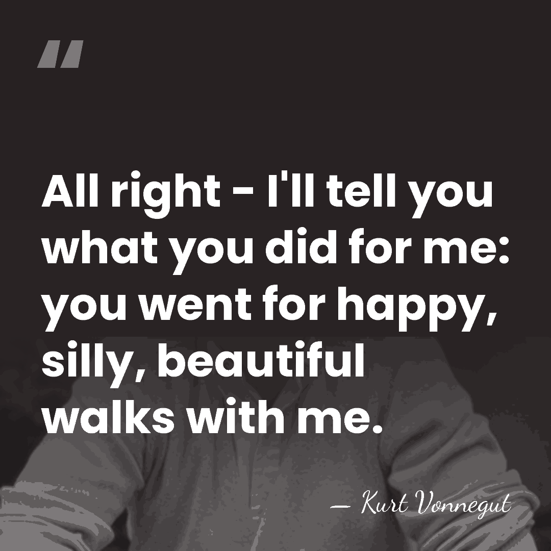 All right - I'll tell you what you did for me: you&hellip; - Kurt Vonnegut