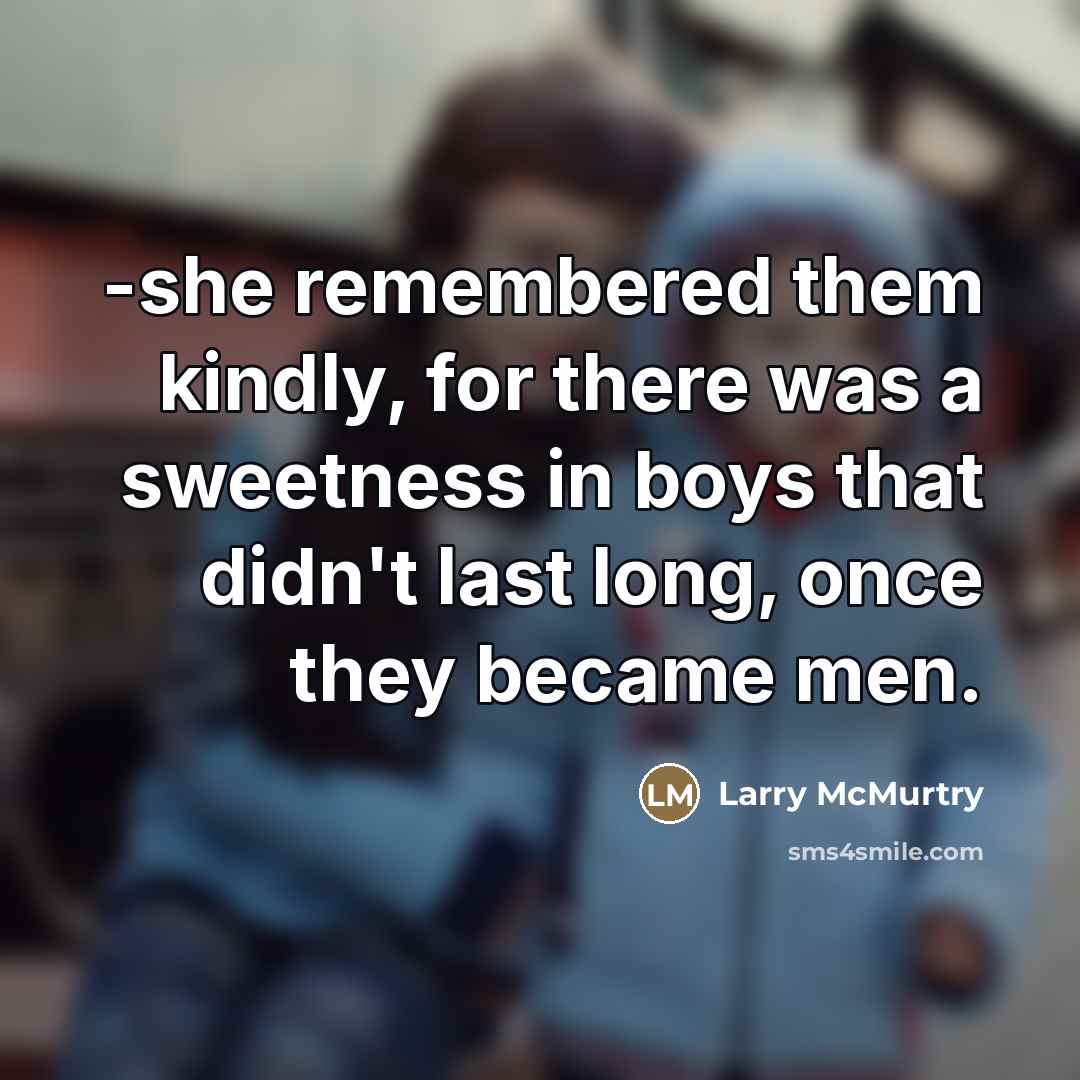 “-she remembered them kindly, for there was a sweetness in…” quote by Larry McMurtry