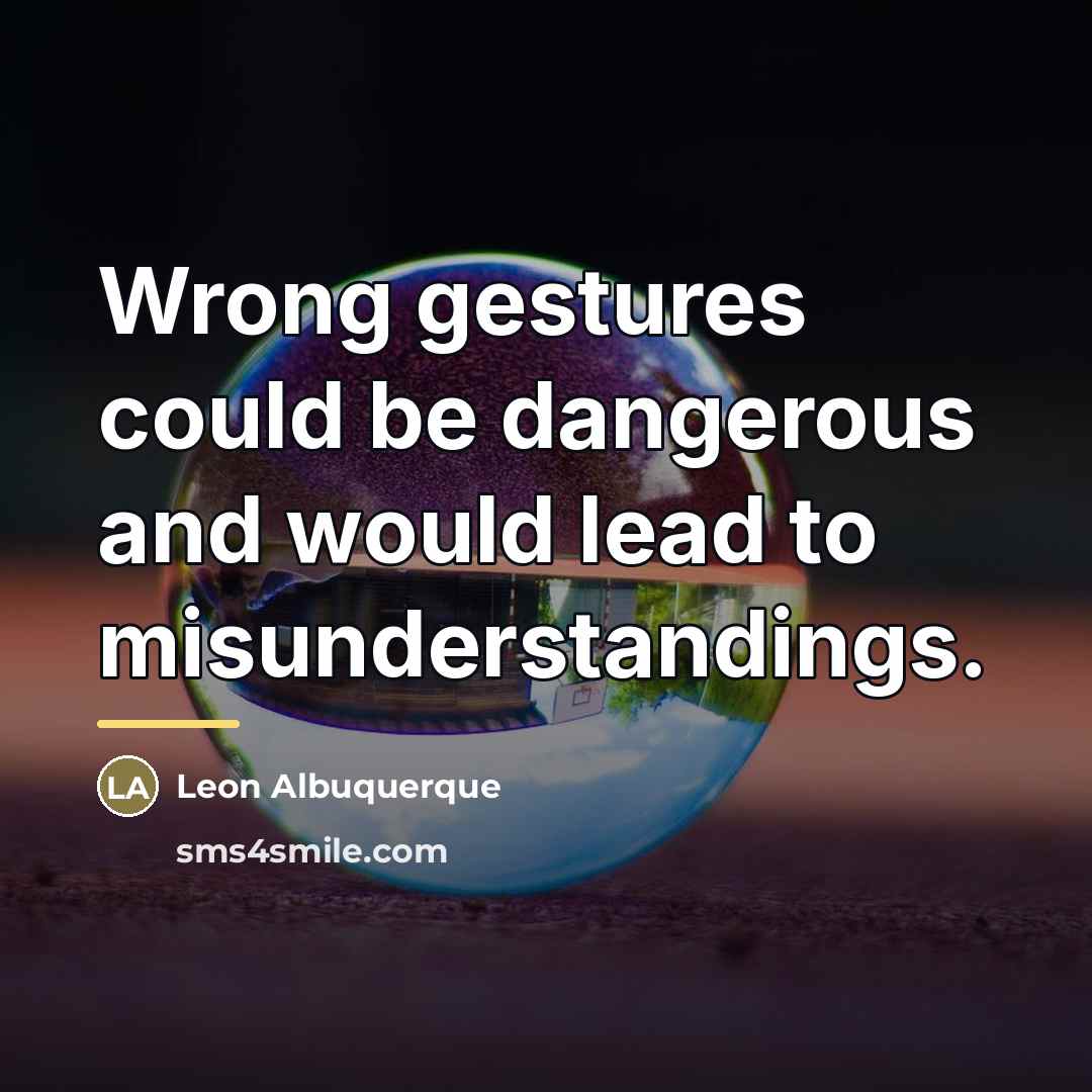 “Wrong gestures could be dangerous and would lead to misunderstandings.…” quote by Leon Albuquerque