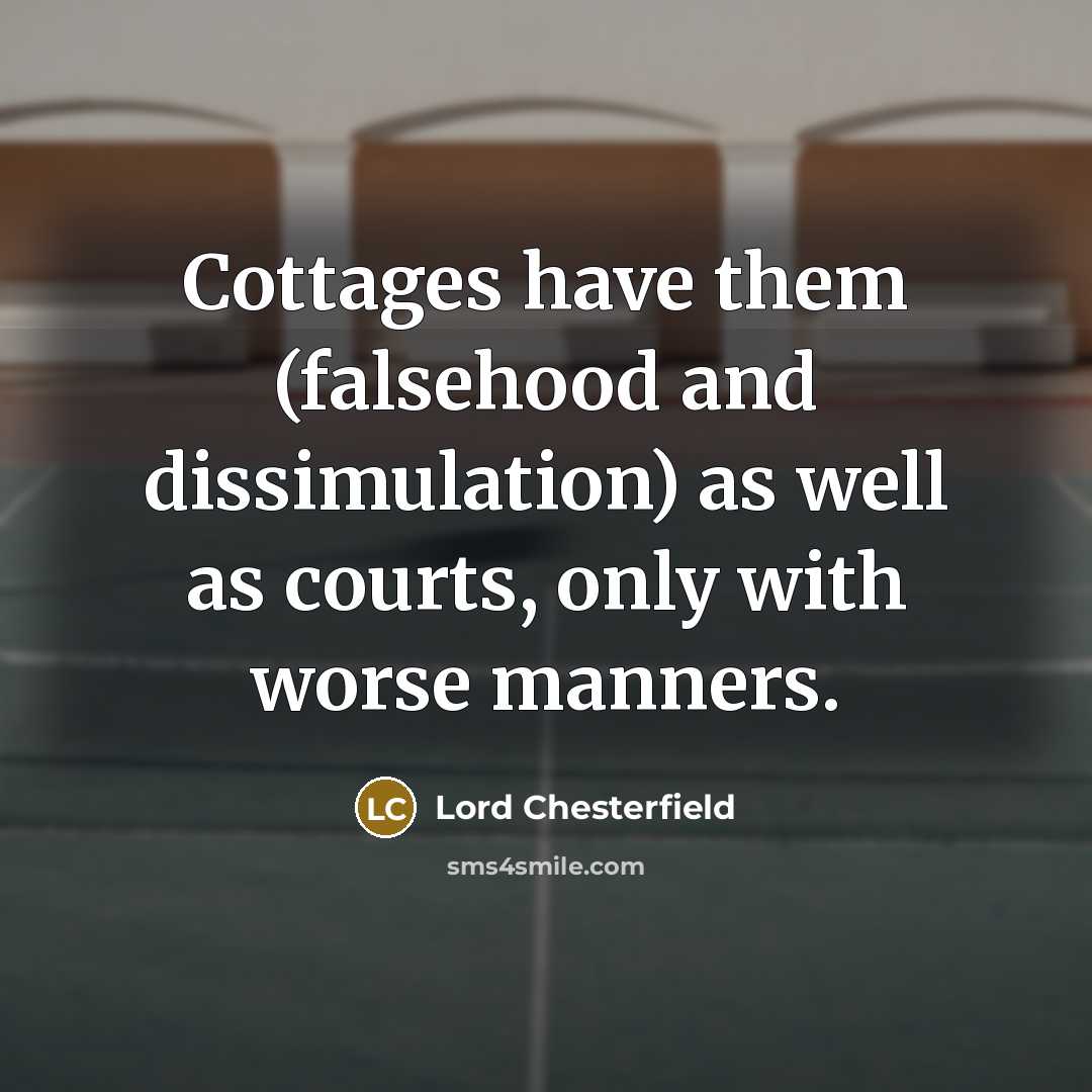 “Cottages have them (falsehood and dissimulation) as well as courts,…” quote by Lord Chesterfield