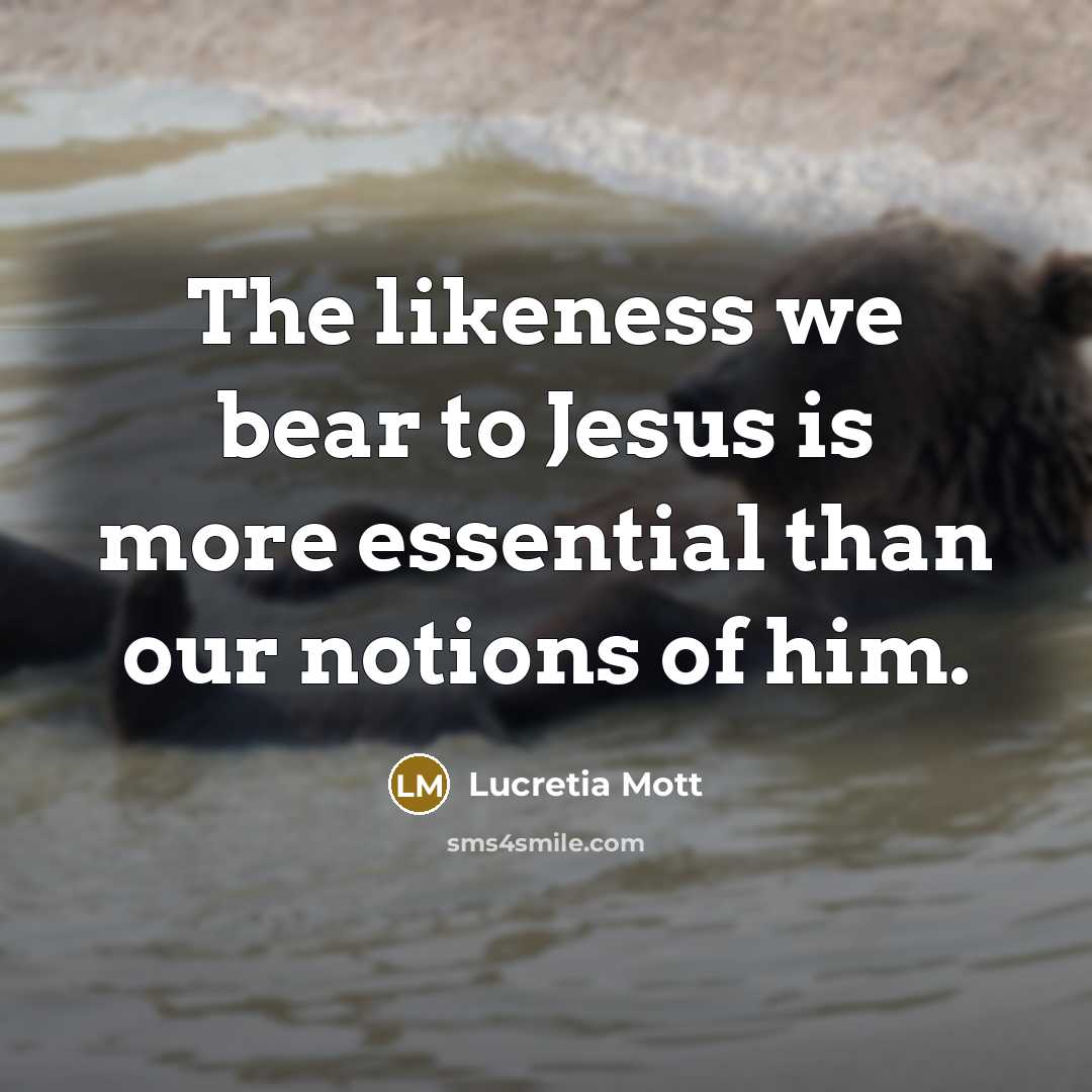 “The likeness we bear to Jesus is more essential than…” quote by Lucretia Mott