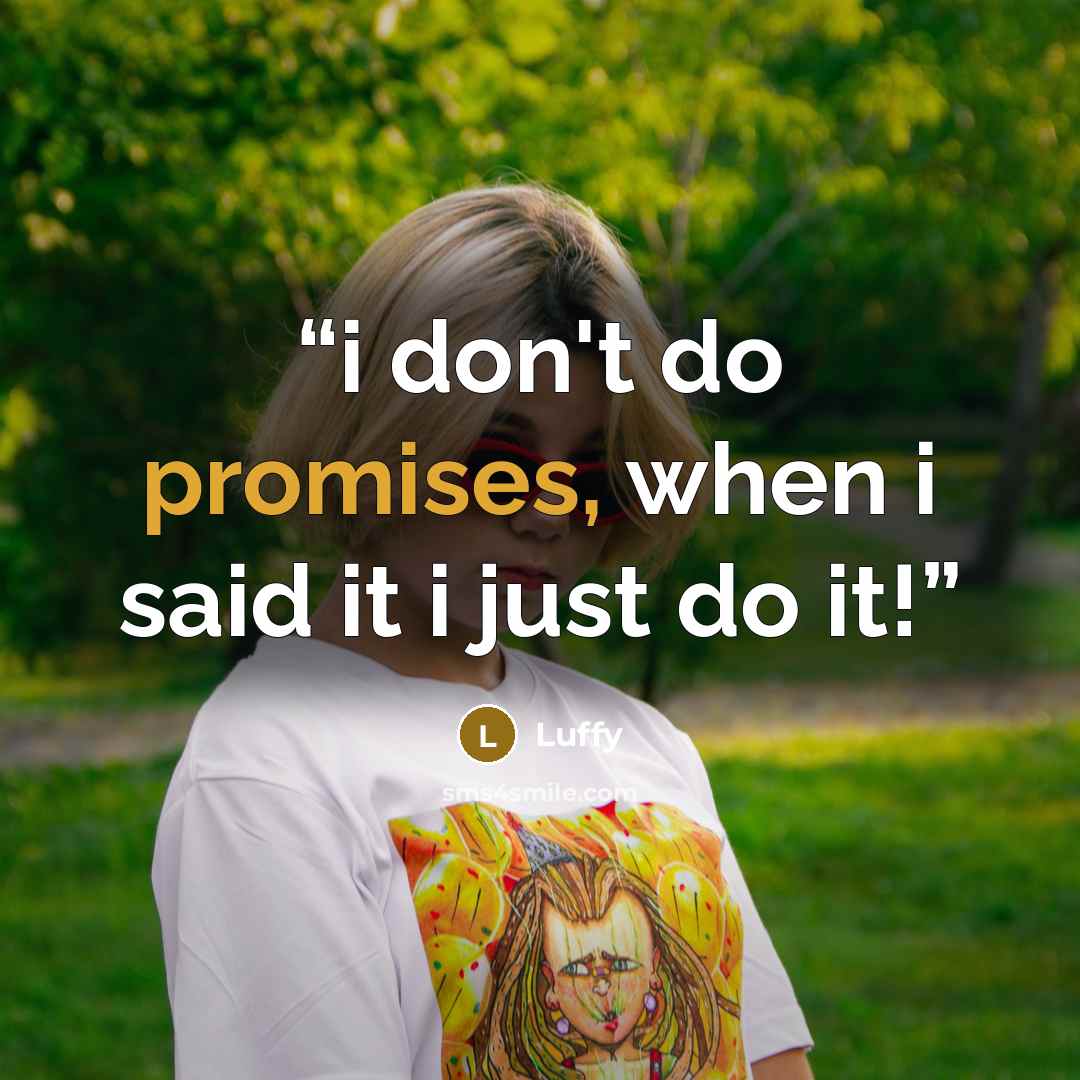 “i don't do promises, when i said it i just do it!” quote by Luffy