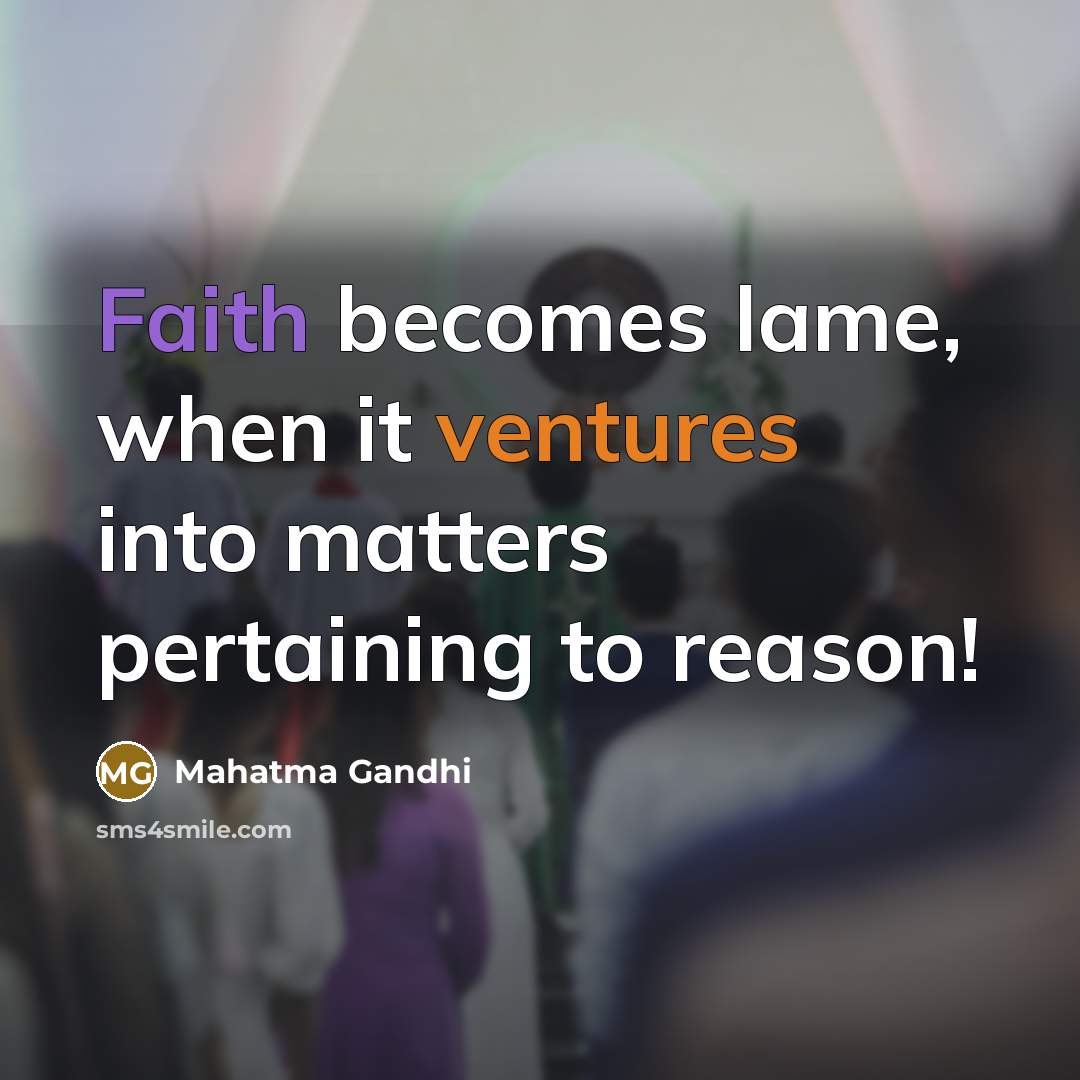 “Faith becomes lame, when it ventures into matters pertaining to…” quote by Mahatma Gandhi