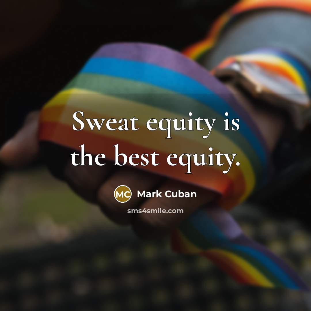 “Sweat equity is the best equity.…” quote by Mark Cuban