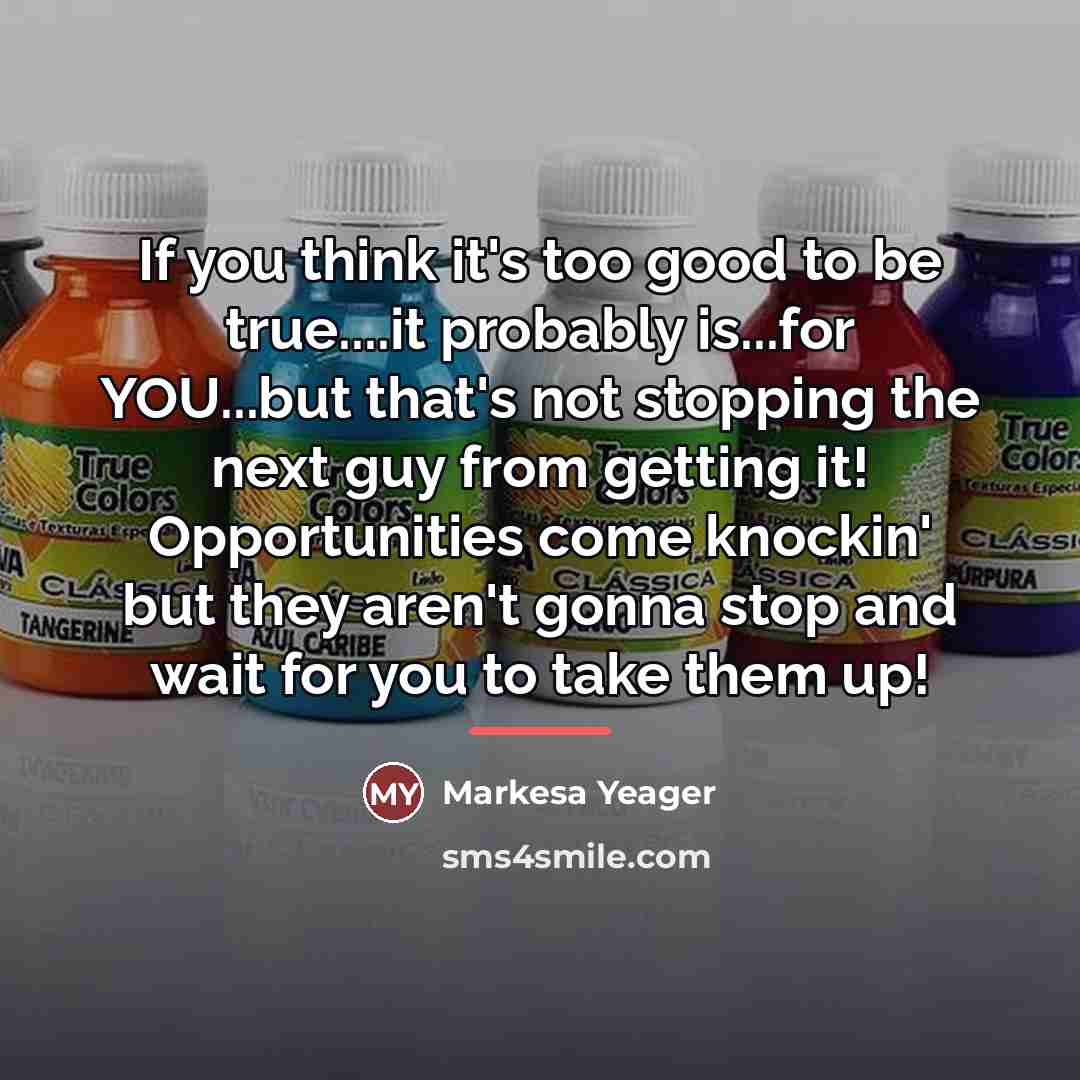 “If you think it's too good to be true....it probably…” quote by Markesa Yeager