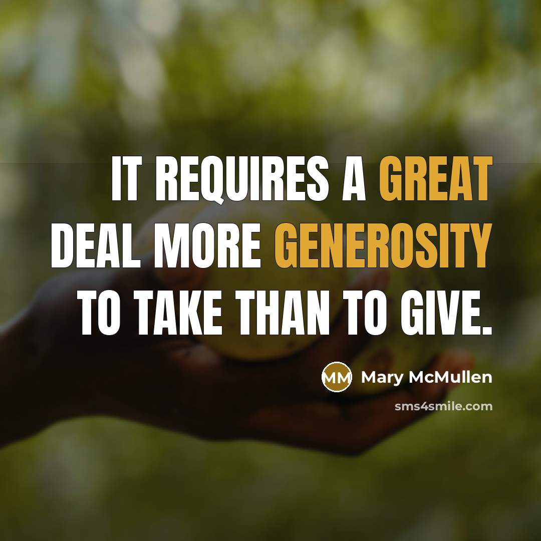“it requires a great deal more generosity to take than to give.” quote by Mary McMullen