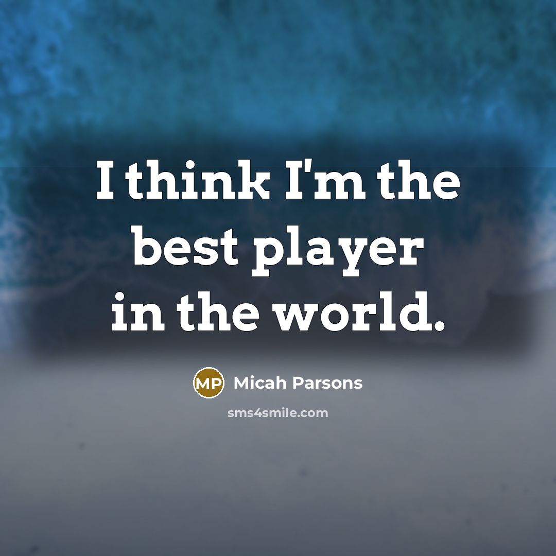 “I think I'm the best player in the world.…” quote by Micah Parsons