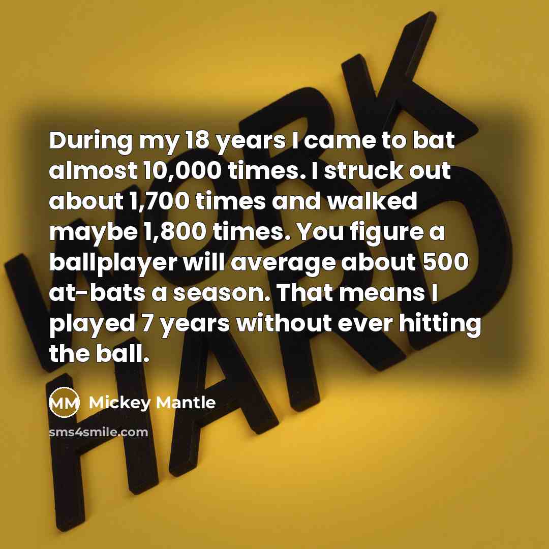 “During my 18 years I came to bat almost 10,000…” quote by Mickey Mantle