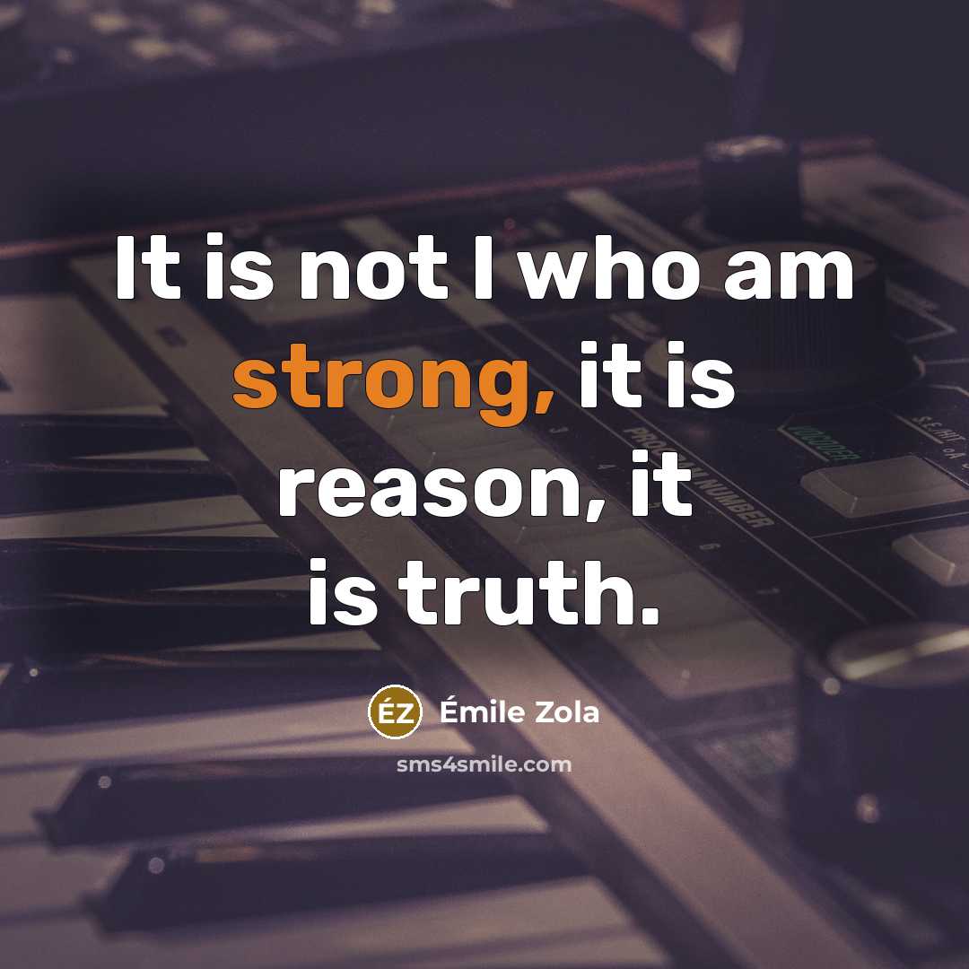 “It is not I who am strong, it is reason,…” quote by Emile Zola